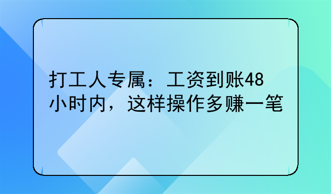 打工人专属:工资到账48小时内,这样操作多赚一笔