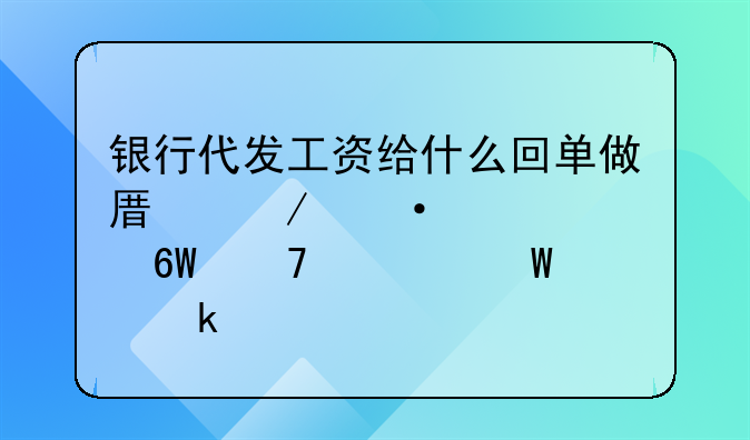 银行代发工资给什么回单做原始凭证,单位如何做账?