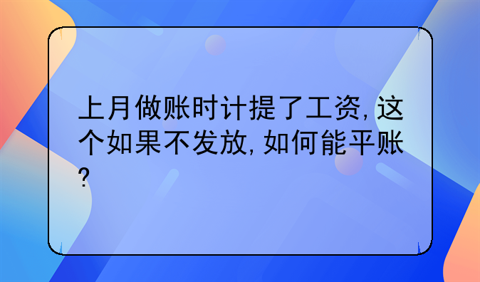 上月做账时计提了工资,这个如果不发放,如何能平账?