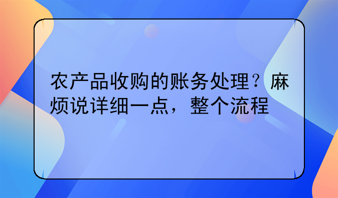农产品收购的账务处理?麻烦说详细一点,整个流程