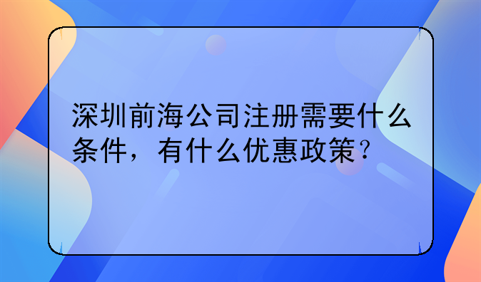 深圳前海公司注册需要什么条件，有什么优惠政策？