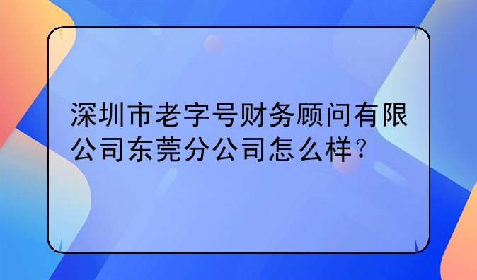 深圳市老字号财务顾问有限公司东莞分公司怎么样？