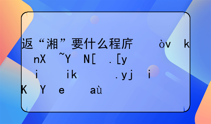 返“湘”要什么程序？湖南各市州最新防疫政策汇总