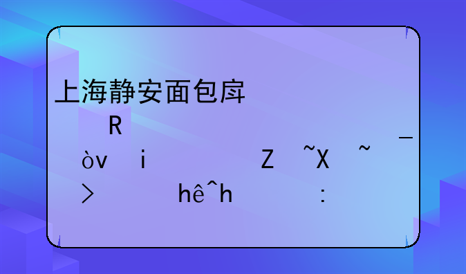 上海静安面包房已被申请破产清算？有老字号考虑接手部分加盟店