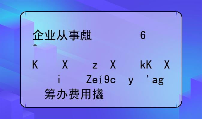 企业从事生产经营之前筹办活动期间发生的筹办费用支出如何处理