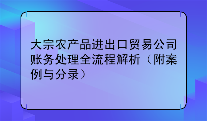 大宗农产品进出口贸易公司账务处理全流程解析（附案例与分录）