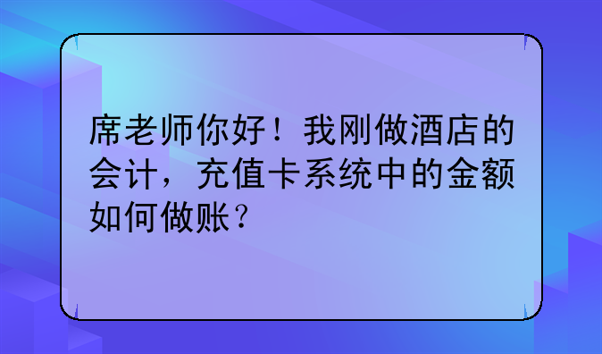 席老师你好!我刚做酒店的会计,充值卡系统中的金额如何做账?