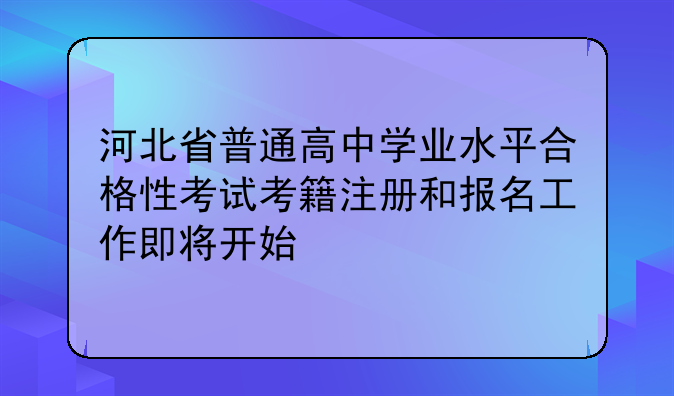 河北省普通高中学业水平合格性考试考籍注册和报名工作即将开始