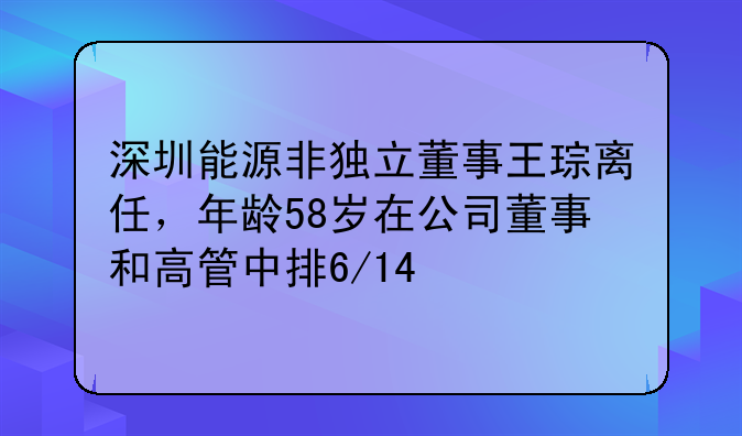 深圳能源非独立董事王琮离任，年龄58岁在公司董事和高管中排6/14