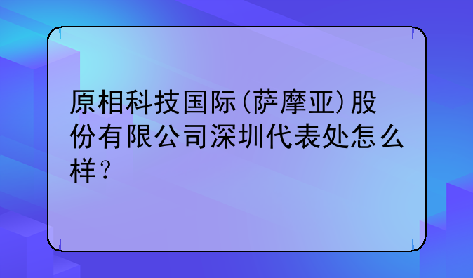 原相科技国际(萨摩亚)股份有限公司深圳代表处怎么样?