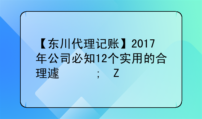 【东川代理记账】2017年公司必知12个实用的合理避税方法