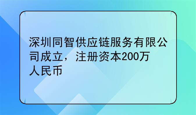 深圳同智供应链服务有限公司成立，注册资本200万人民币