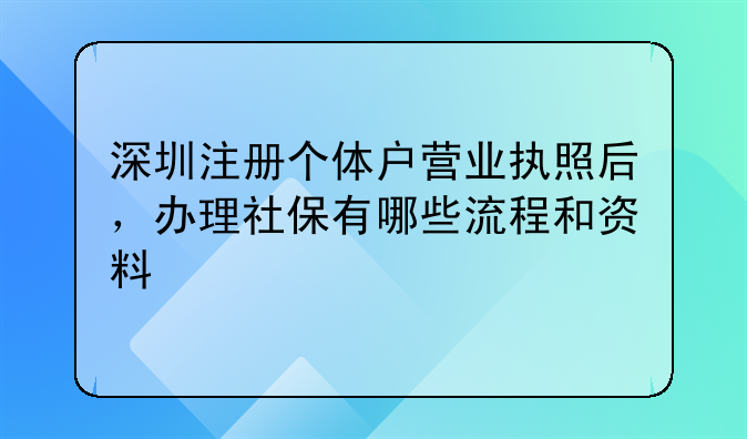 深圳注册个体户营业执照后，办理社保有哪些流程和资料