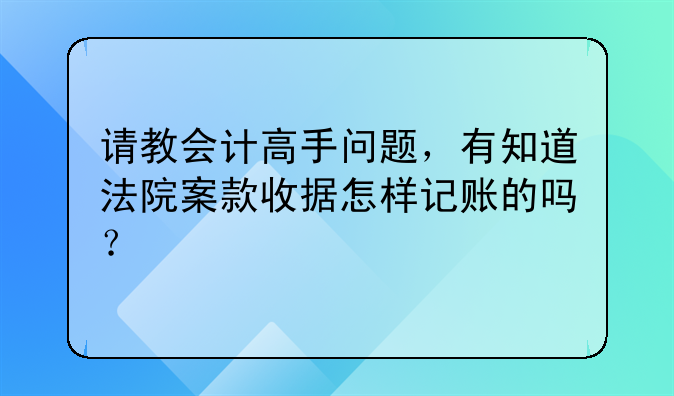请教会计高手问题，有知道法院案款收据怎样记账的吗？