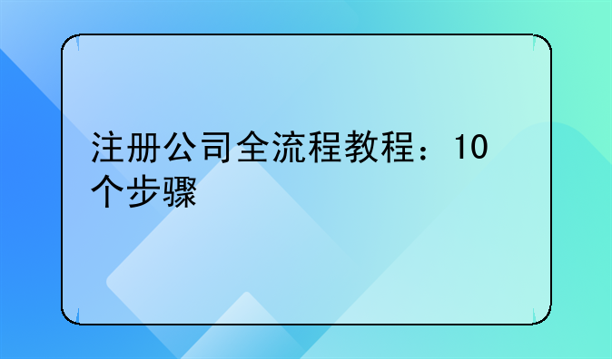 注册公司全流程教程：10个步骤快速上手