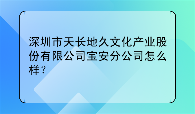 深圳市天长地久文化产业股份有限公司宝安分公司怎么样?