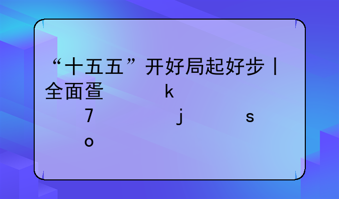 “十五五”开好局起好步丨全面疏通要素配置的“毛细血管”