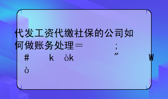 代发工资代缴社保的公司如何做账务处理？怎么做会计分录？