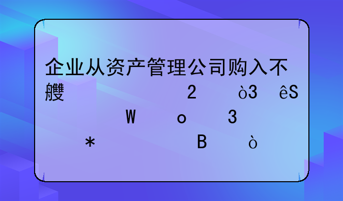 企业从资产管理公司购入不良资产包，应如何进行账务处理？