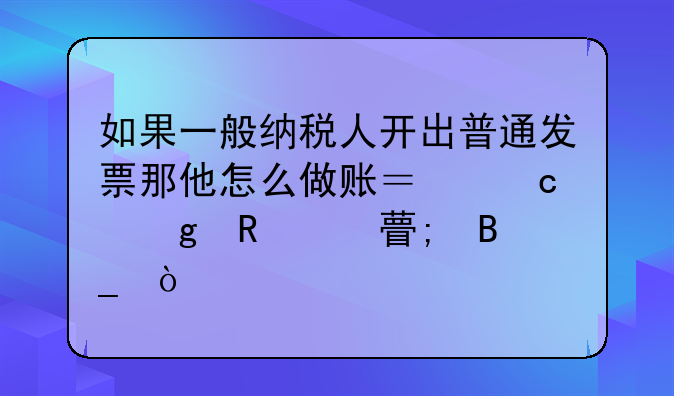 如果一般纳税人开出普通发票那他怎么做账？还写销项税吗？