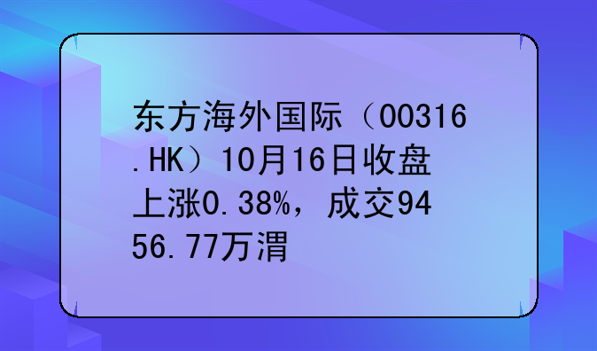东方海外国际（00316.HK）10月16日收盘上涨0.38%，成交9456.77万港元