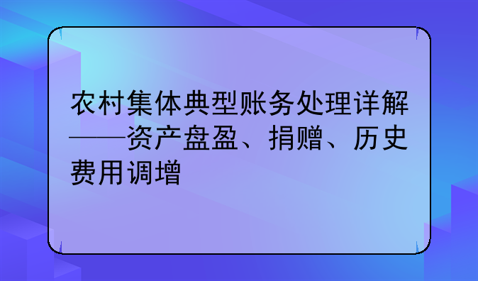 农村集体典型账务处理详解——资产盘盈、捐赠、历史费用调增