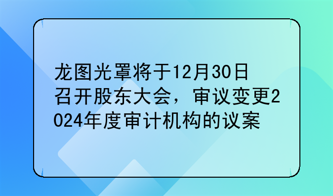 龙图光罩将于12月30日召开股东大会，审议变更2024年度审计机构的议案