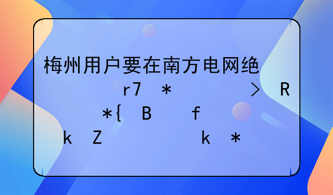 梅州用户要在南方电网统一服务平台申请办理普通新装业务怎么操作？