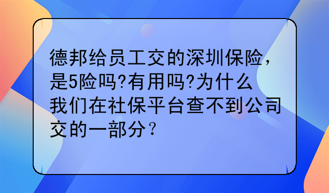 德邦给员工交的深圳保险,是5险吗?有用吗?为什么我们在社保平台查不到公司交的一部分?