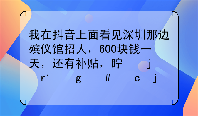 我在抖音上面看见深圳那边殡仪馆招人，600块钱一天，还有补贴，真的有这么高的工资吗？