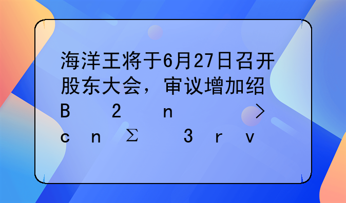 海洋王将于6月27日召开股东大会，审议增加经营范围、变更注册地址及修订公司章程的议案