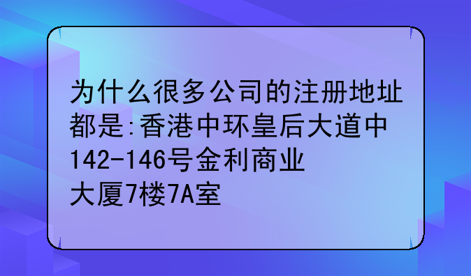 为什么很多公司的注册地址都是:香港中环皇后大道中142-146号金利商业大厦7楼7A室