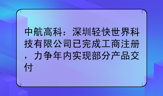 中航高科：深圳轻快世界科技有限公司已完成工商注册，力争年内实现