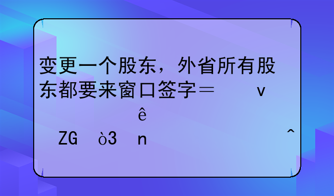 变更一个股东，外省所有股东都要来窗口签字？面对人大代表质疑，相关部门这样说