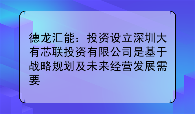 德龙汇能:投资设立深圳大有芯联投资有限公司是基于战略规划及未来