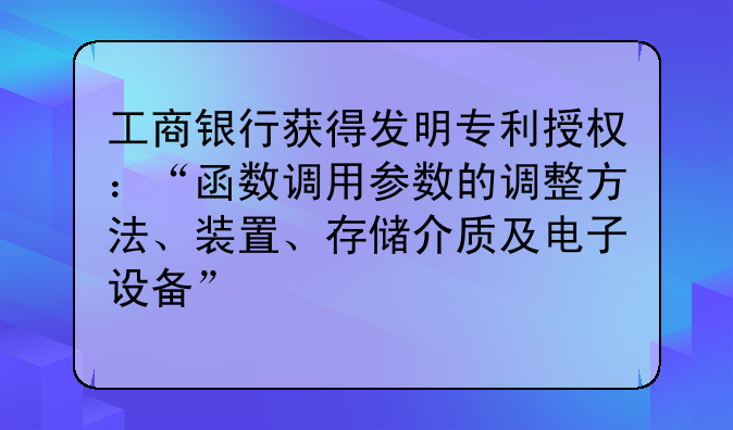 工商银行获得发明专利授权：“函数调用参数的调整方法、装置、存储