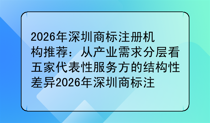 2026年深圳商标注册机构推荐:从产业需求分层看五家代表性服务方的结