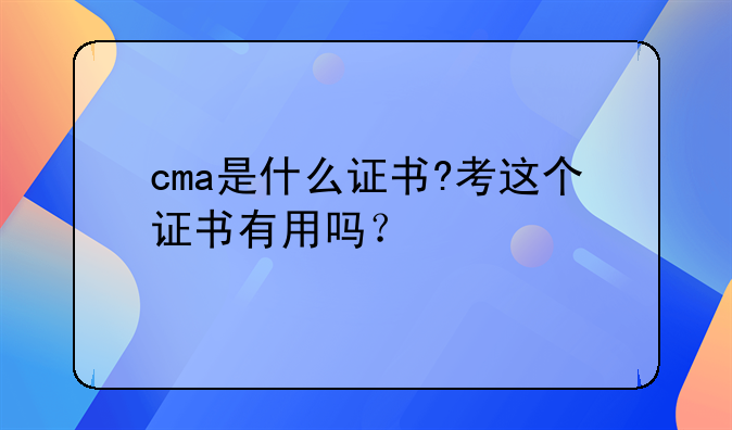 cma是什么证书?考这个证书有用吗?