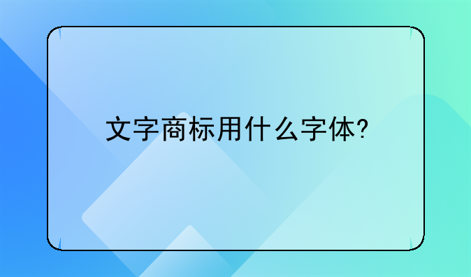 文字商标用什么字体?