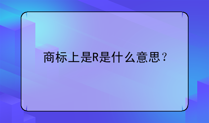 商标上是R是什么意思？