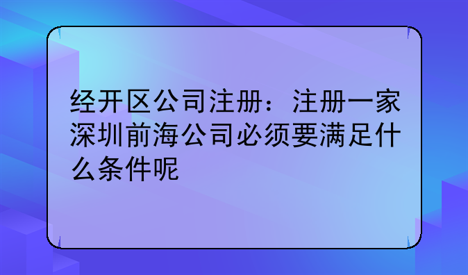 经开区公司注册:注册一家深圳前海公司必须要满足什么条件呢
