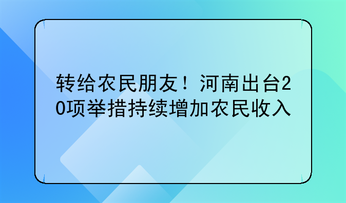 转给农民朋友！河南出台20项举措持续增加农民收入