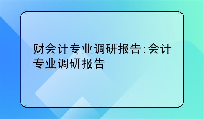 财会计专业调研报告:会计专业调研报告
