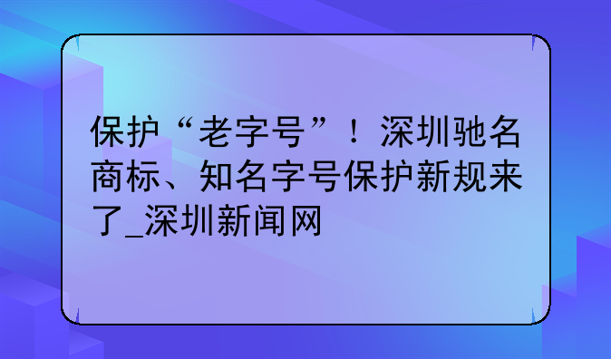 保护“老字号”!深圳驰名商标、知名字号保护新规来了_深圳新闻网