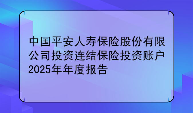 中国平安人寿保险股份有限公司投资连结保险投资账户2025年年度报告