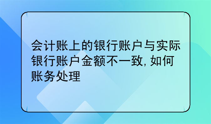 会计账上的银行账户与实际银行账户金额不一致,如何账务处理