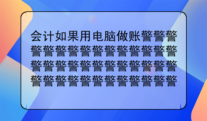 会计如果用电脑做账还用手工做账吗?