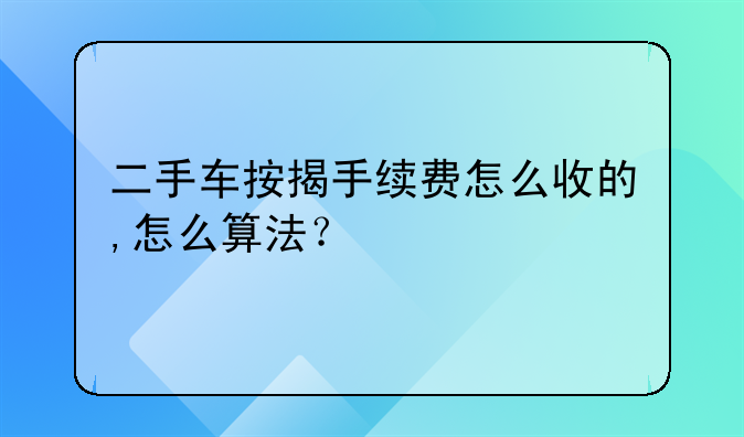 二手车按揭手续费怎么收的,怎么算法？