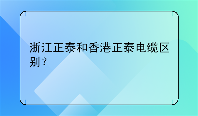 浙江正泰和香港正泰电缆区别？