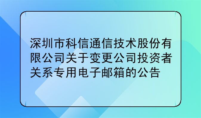 深圳市科信通信技术股份有限公司关于变更公司投资者关系专用电子邮箱的公告